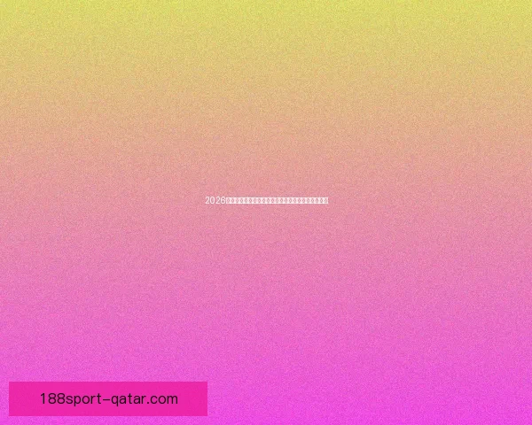 2026年世界杯赛程全览与焦点对决时间安排深度解析指南